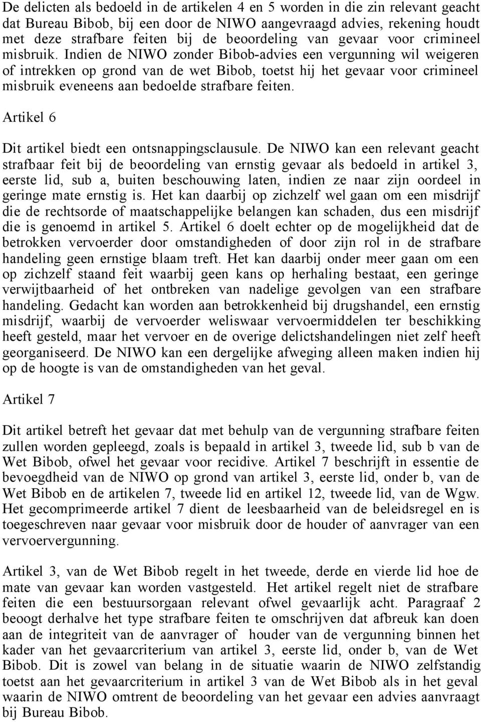 Indien de NIWO zonder Bibob-advies een vergunning wil weigeren of intrekken op grond van de wet Bibob, toetst hij het gevaar voor crimineel misbruik eveneens aan bedoelde strafbare feiten.