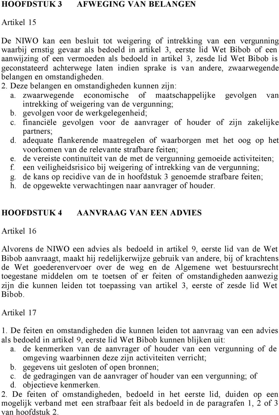 Deze belangen en omstandigheden kunnen zijn: a. zwaarwegende economische of maatschappelijke gevolgen van intrekking of weigering van de vergunning; b. gevolgen voor de werkgelegenheid; c.