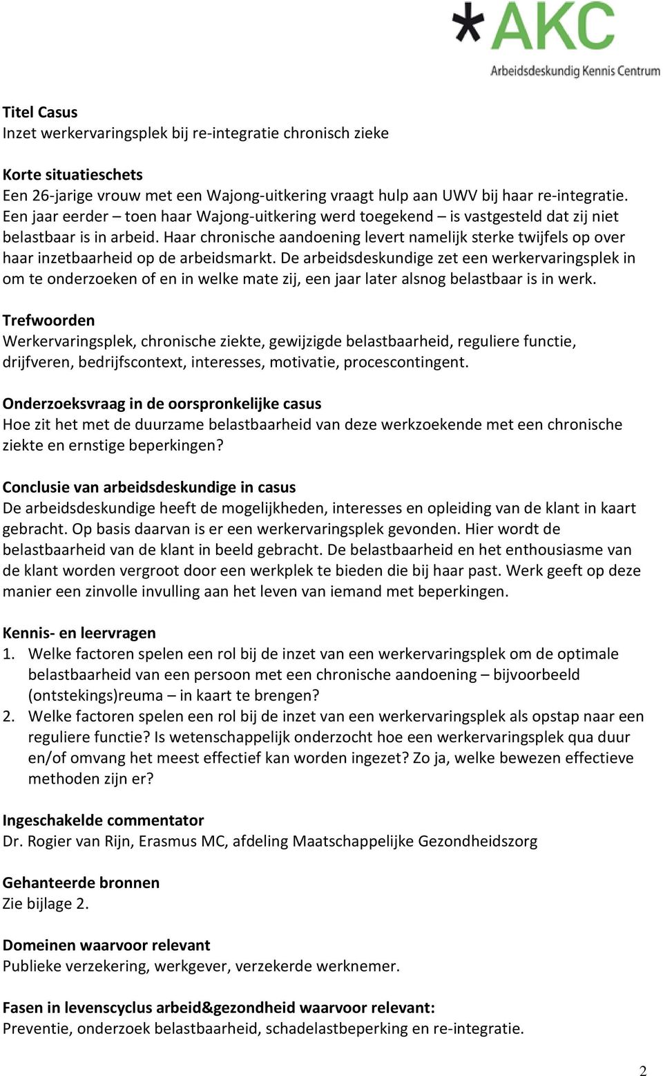 Haar chronische aandoening levert namelijk sterke twijfels op over haar inzetbaarheid op de arbeidsmarkt.