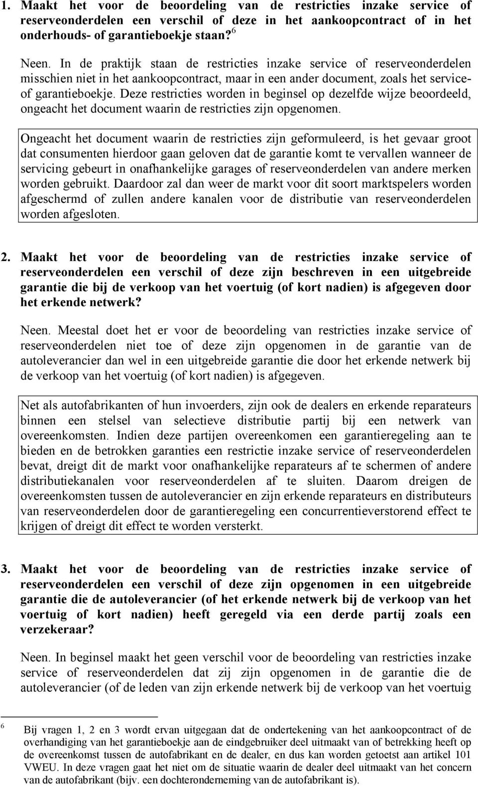 Deze restricties worden in beginsel op dezelfde wijze beoordeeld, ongeacht het document waarin de restricties zijn opgenomen.