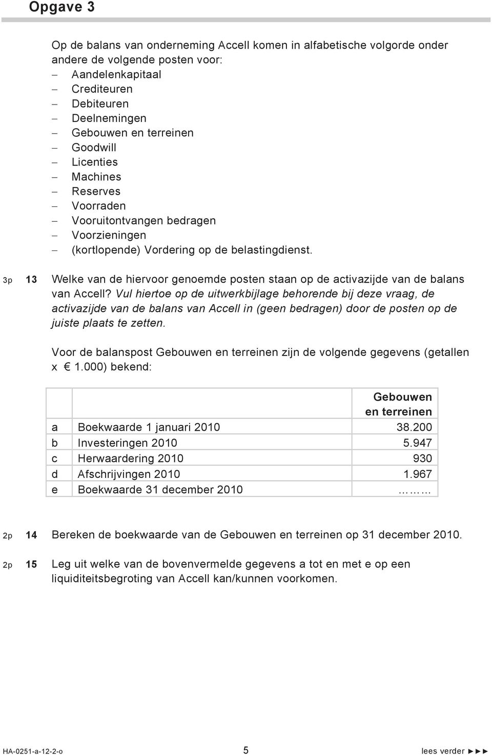 3p 13 Welke van de hiervoor genoemde posten staan op de activazijde van de balans van Accell?