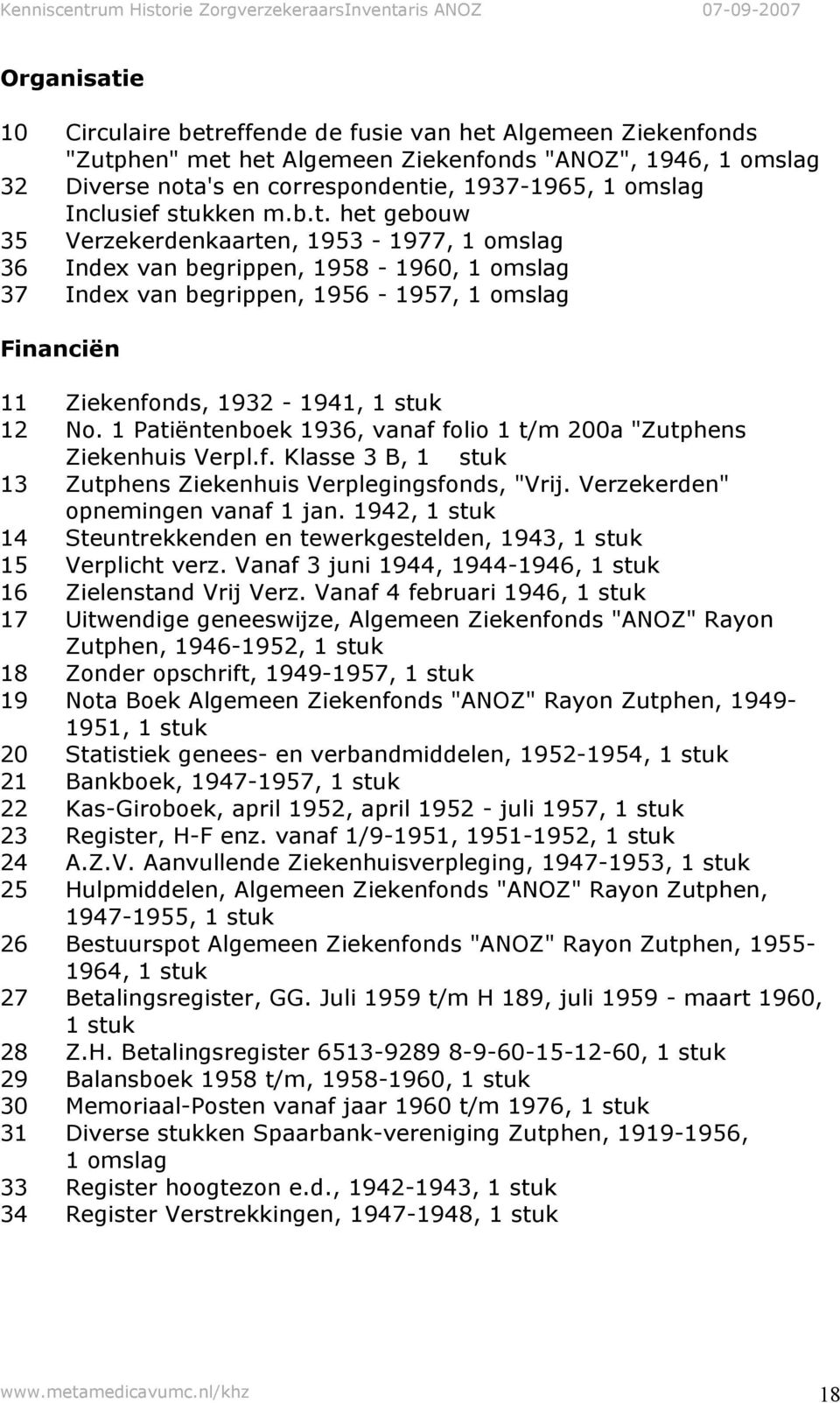 1942, 1 stuk 14 Steuntrekkenden en tewerkgestelden, 1943, 1 stuk 15 Verplicht verz. Vanaf 3 juni 1944, 1944-1946, 1 stuk 16 Zielenstand Vrij Verz.