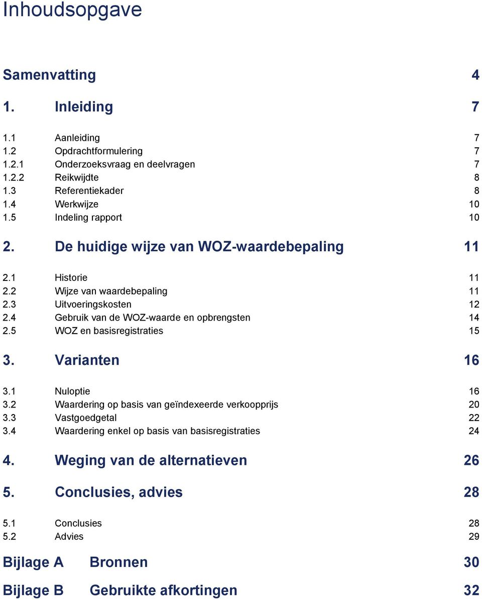 4 Gebruik van de WOZ-waarde en opbrengsten 14 2.5 WOZ en basisregistraties 15 3. Varianten 16 3.1 Nuloptie 16 3.2 Waardering op basis van geïndexeerde verkoopprijs 20 3.