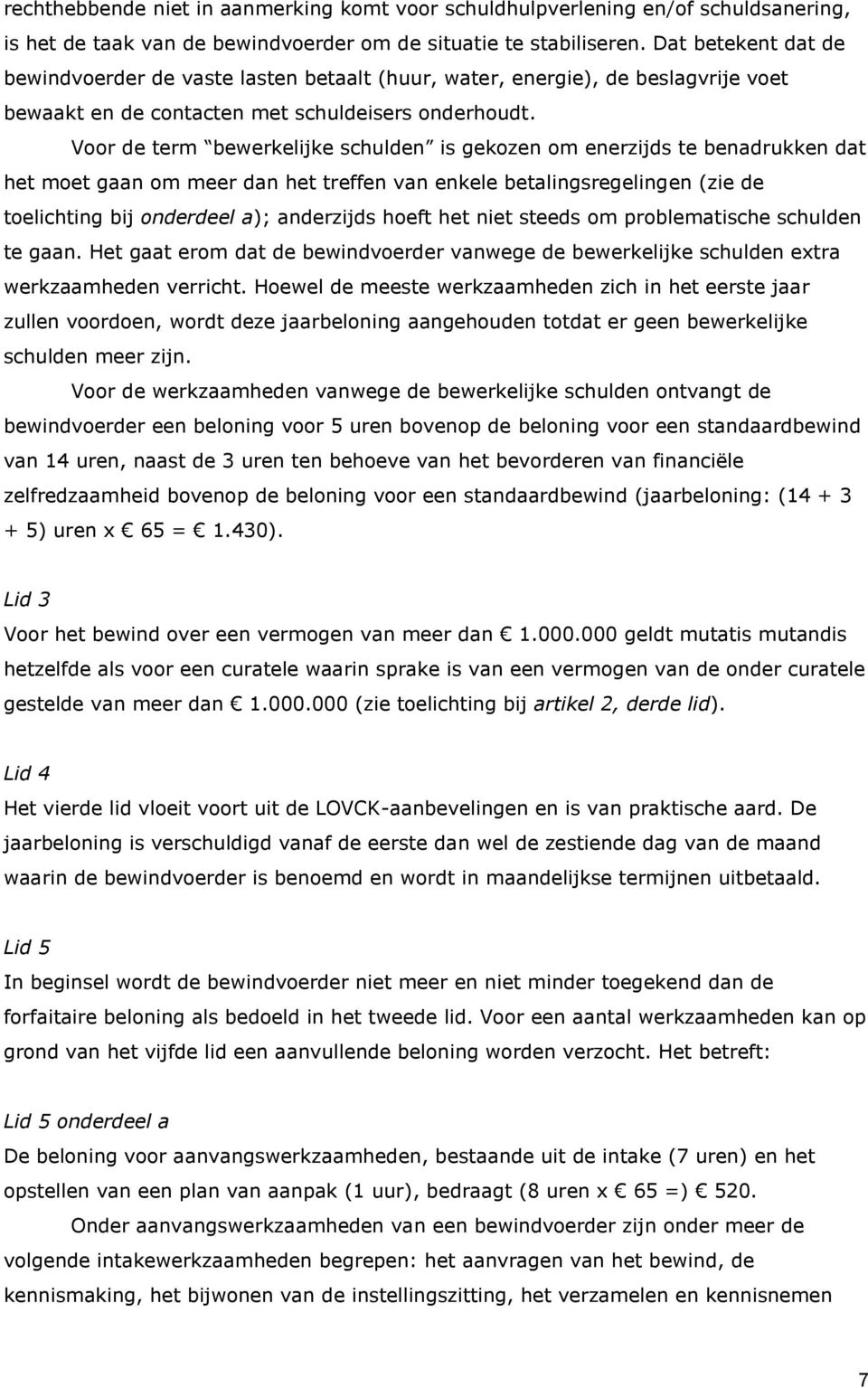 Voor de term bewerkelijke schulden is gekozen om enerzijds te benadrukken dat het moet gaan om meer dan het treffen van enkele betalingsregelingen (zie de toelichting bij onderdeel a); anderzijds