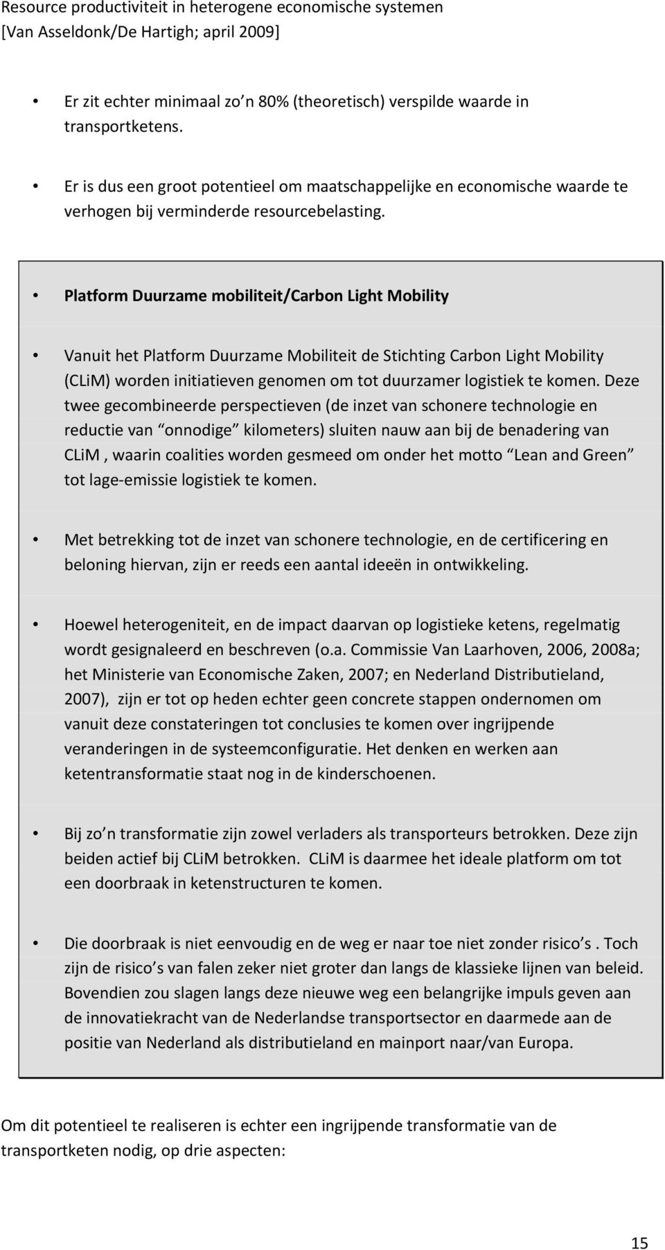 Platform Duurzame mobiliteit/carbon Light Mobility Vanuit het Platform Duurzame Mobiliteit de Stichting Carbon Light Mobility (CLiM) worden initiatieven genomen om tot duurzamer logistiek te komen.