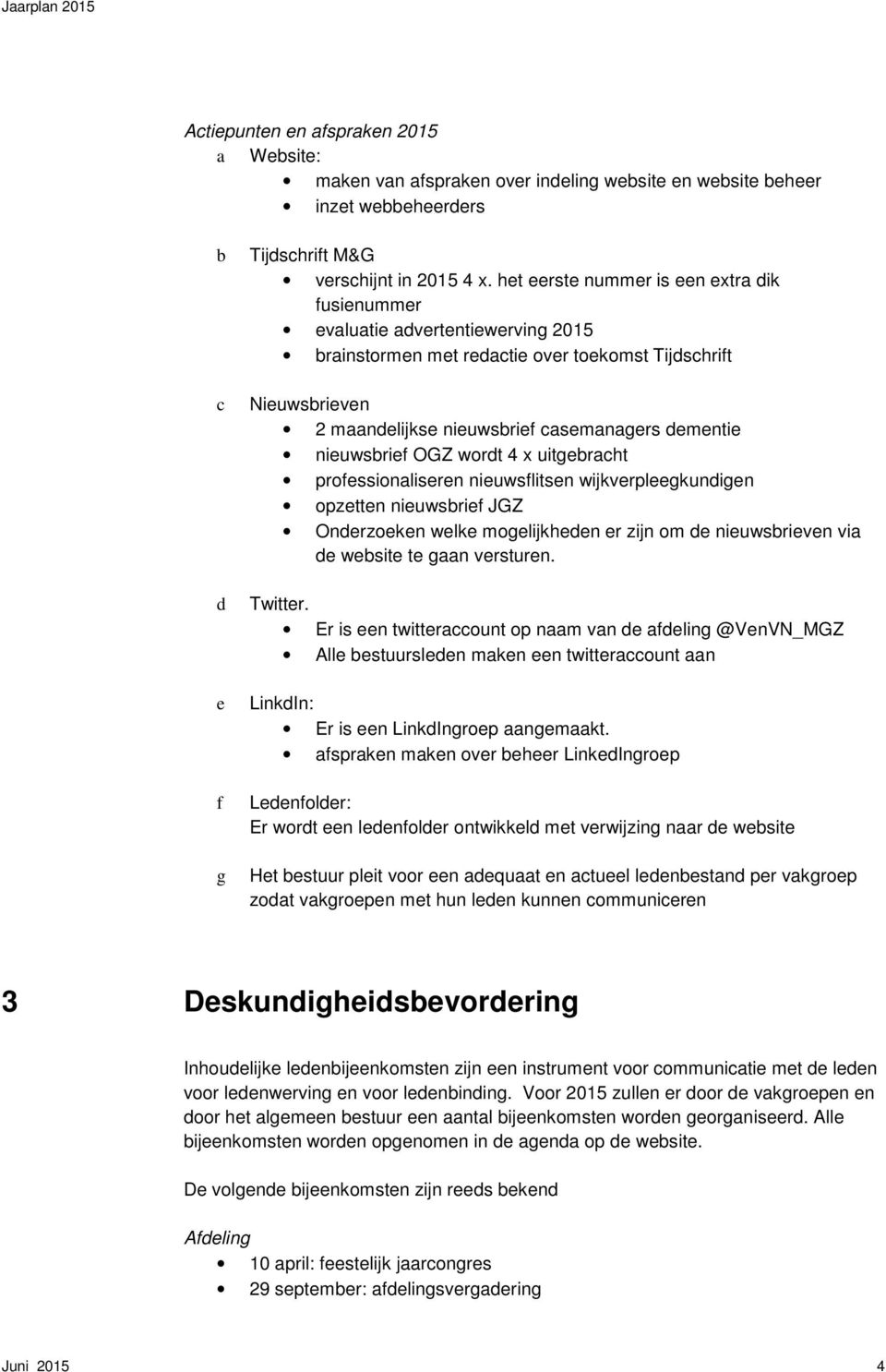 nieuwsbrief OGZ wordt 4 x uitgebracht professionaliseren nieuwsflitsen wijkverpleegkundigen opzetten nieuwsbrief JGZ Onderzoeken welke mogelijkheden er zijn om de nieuwsbrieven via de website te gaan