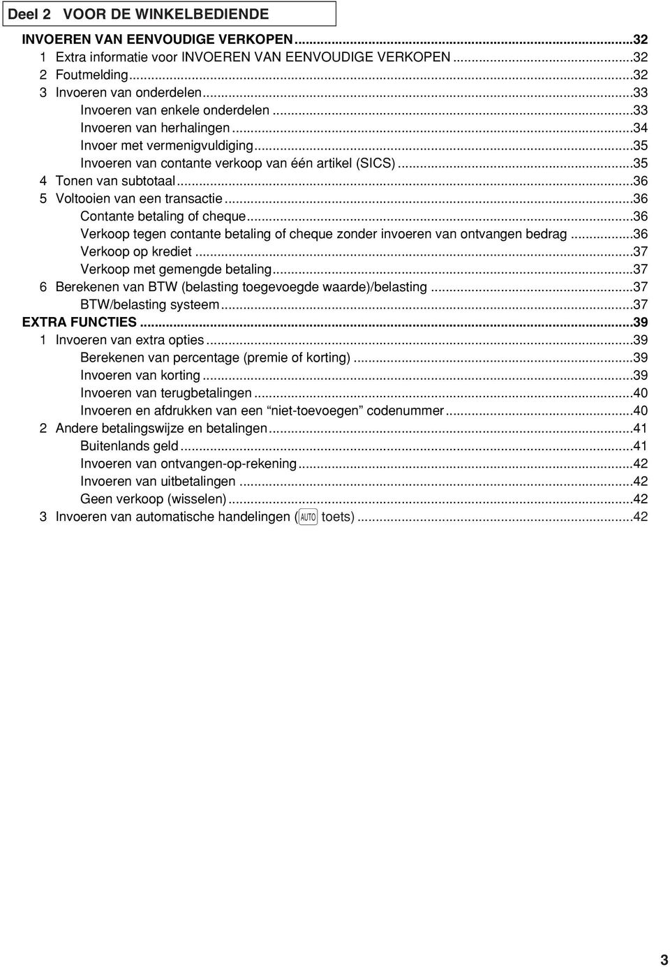 ..36 5 Voltooien van een transactie...36 Contante betaling of cheque...36 Verkoop tegen contante betaling of cheque zonder invoeren van ontvangen bedrag...36 Verkoop op krediet.