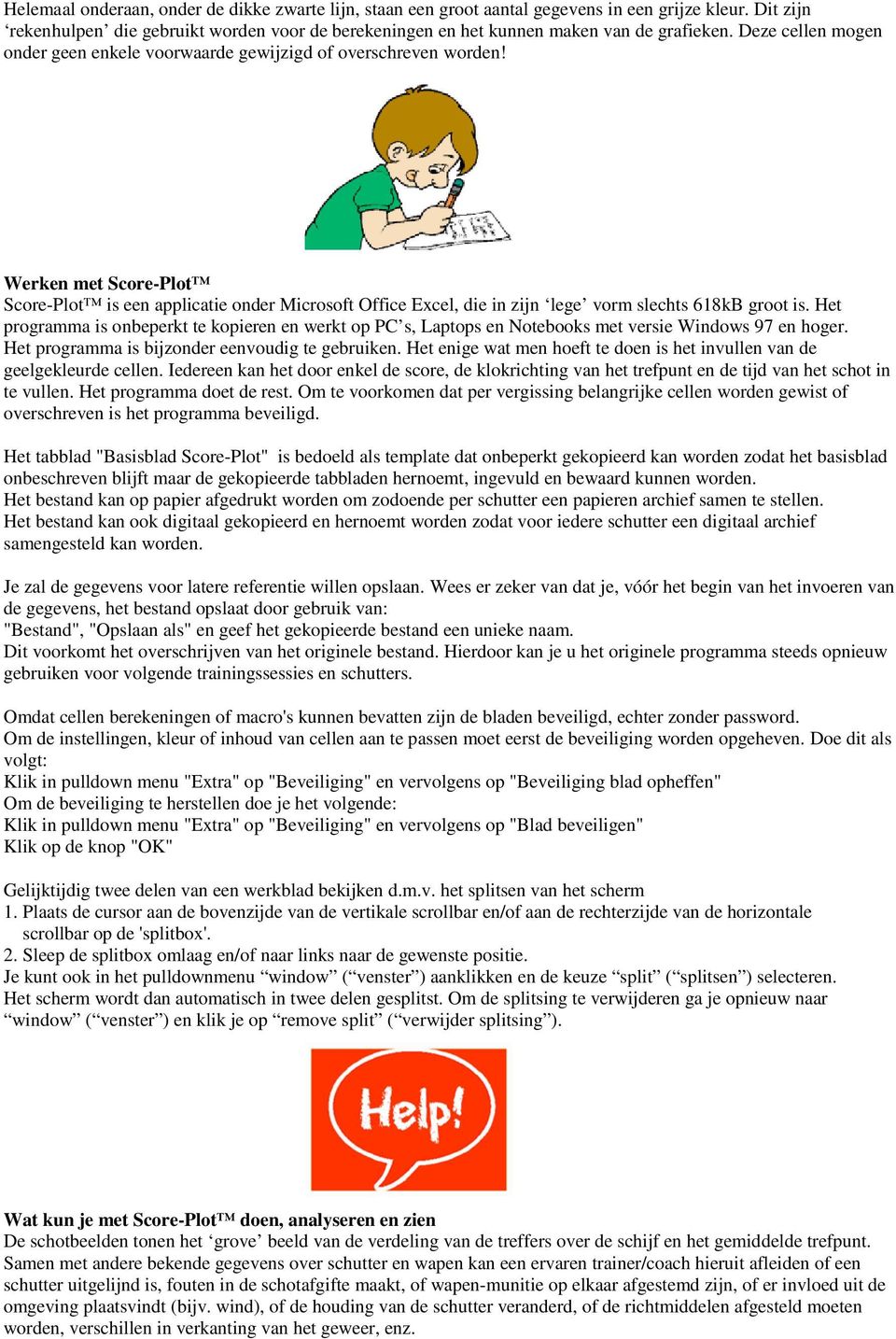 Werken met Score-Plot Score-Plot is een applicatie onder Microsoft Office Excel, die in zijn lege vorm slechts 618kB groot is.