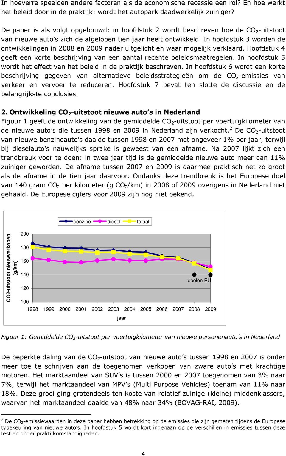 In hoofdstuk 3 worden de ontwikkelingen in 2008 en 2009 nader uitgelicht en waar mogelijk verklaard. Hoofdstuk 4 geeft een korte beschrijving van een aantal recente beleidsmaatregelen.