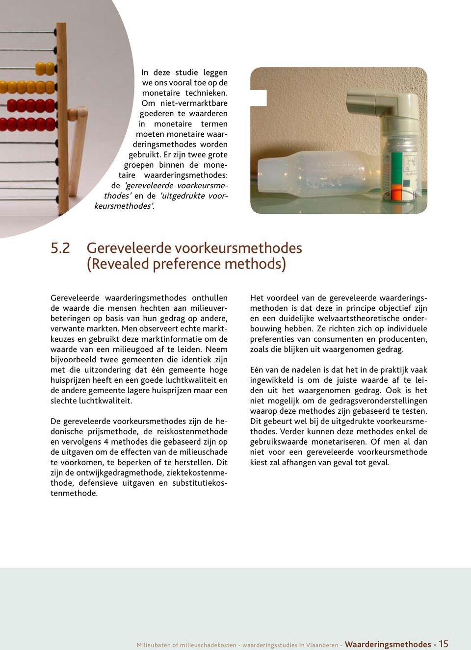 2 Gereveleerde voorkeursmethodes (Revealed preference methods) Gereveleerde waarderingsmethodes onthullen de waarde die mensen hechten aan milieuverbeteringen op basis van hun gedrag op andere,