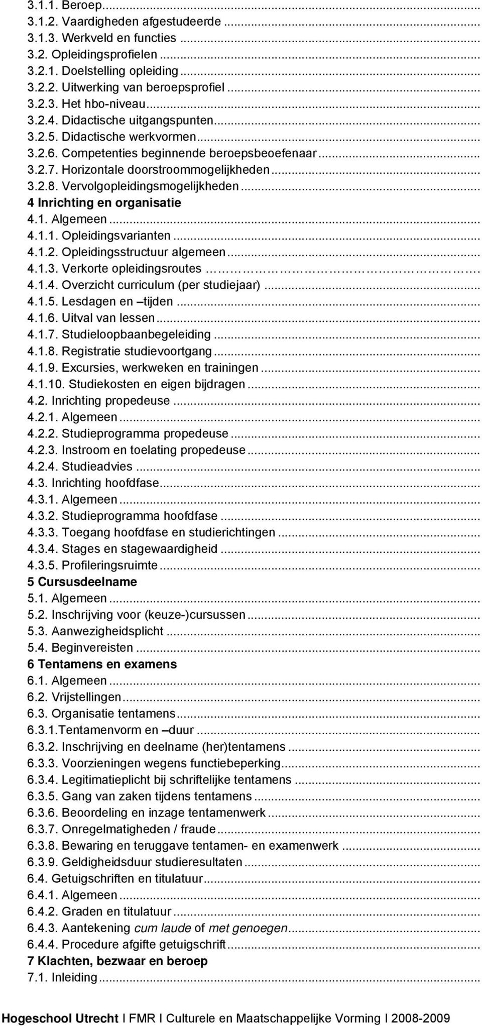 Vervolgopleidingsmogelijkheden... 4 Inrichting en organisatie 4.1. Algemeen... 4.1.1. Opleidingsvarianten... 4.1.2. Opleidingsstructuur algemeen... 4.1.3. Verkorte opleidingsroutes. 4.1.4. Overzicht curriculum (per studiejaar).