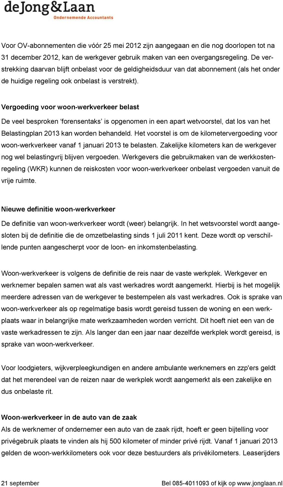 Vergoeding voor woon-werkverkeer belast De veel besproken forensentaks is opgenomen in een apart wetvoorstel, dat los van het Belastingplan 2013 kan worden behandeld.