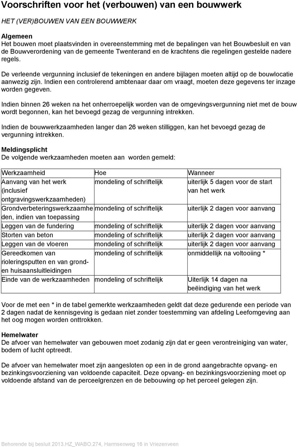 De verleende vergunning inclusief de tekeningen en andere bijlagen moeten altijd op de bouwlocatie aanwezig zijn.