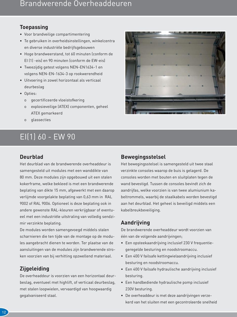 deurbeslag Opties: o gecertificeerde vloeistofkering o explosieveilige (ATEX) componenten, geheel ATEX gemarkeerd o glassecties EI(1) 60 - EW 90 Deurblad Het deurblad van de brandwerende overheaddeur