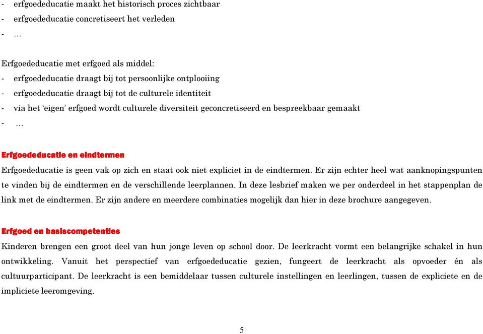 Erfgoededucatie is geen vak op zich en staat ook niet expliciet in de eindtermen. Er zijn echter heel wat aanknopingspunten te vinden bij de eindtermen en de verschillende leerplannen.