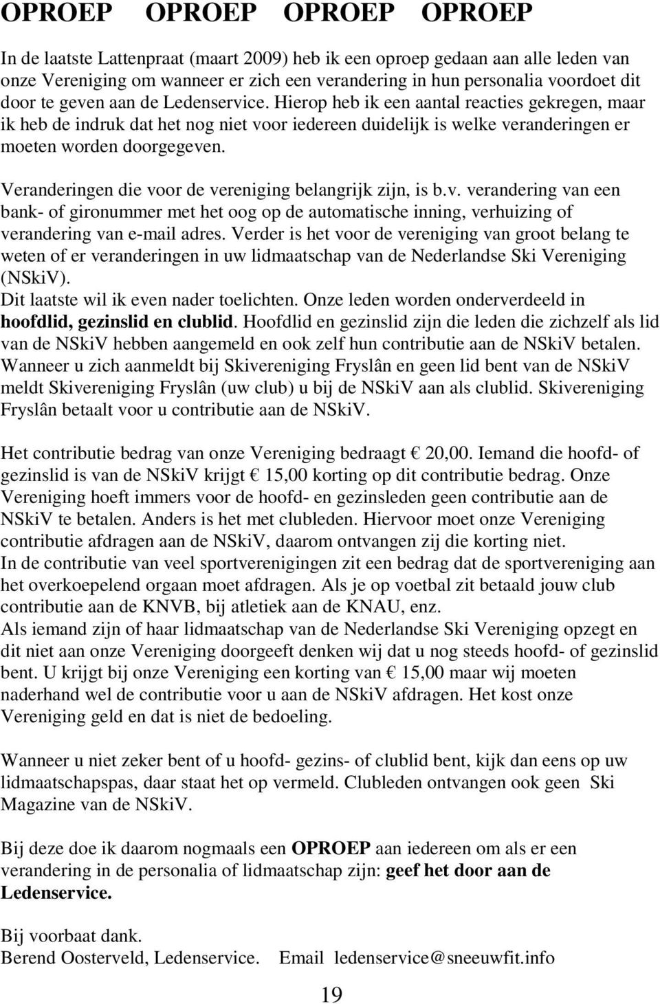 Veranderingen die voor de vereniging belangrijk zijn, is b.v. verandering van een bank- of gironummer met het oog op de automatische inning, verhuizing of verandering van e-mail adres.