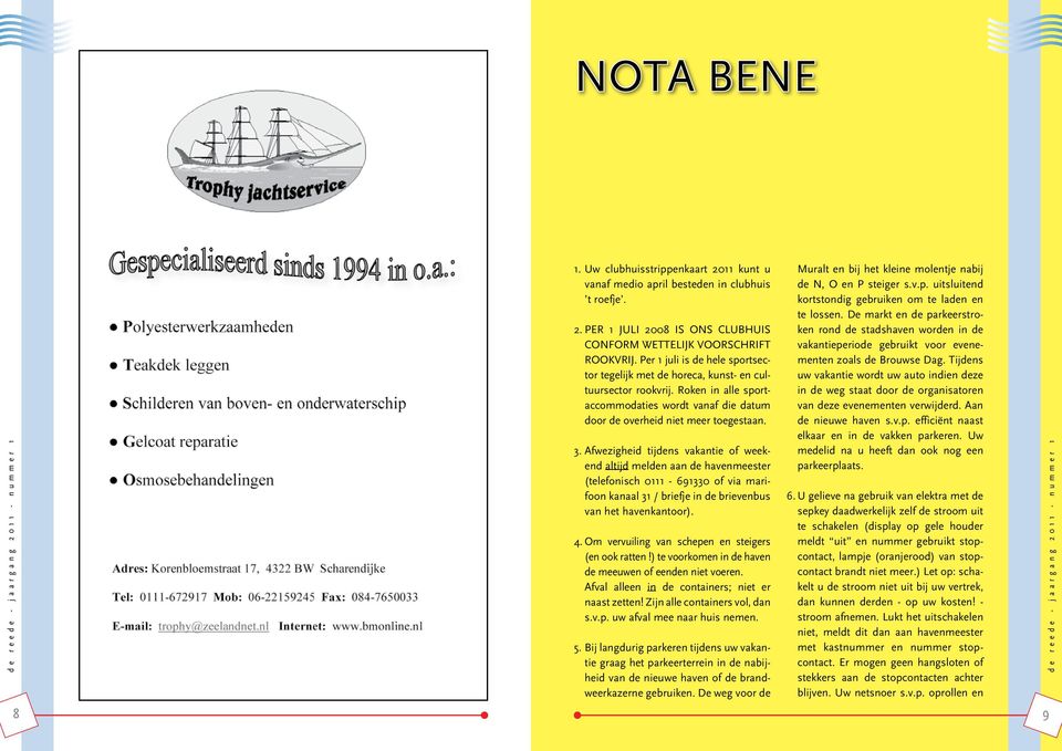 Afwezigheid tijdens vakantie of weekend altijd melden aan de havenmeester (telefonisch 0111-691330 of via marifoon kanaal 31 / briefje in de brievenbus van het havenkantoor). 4.