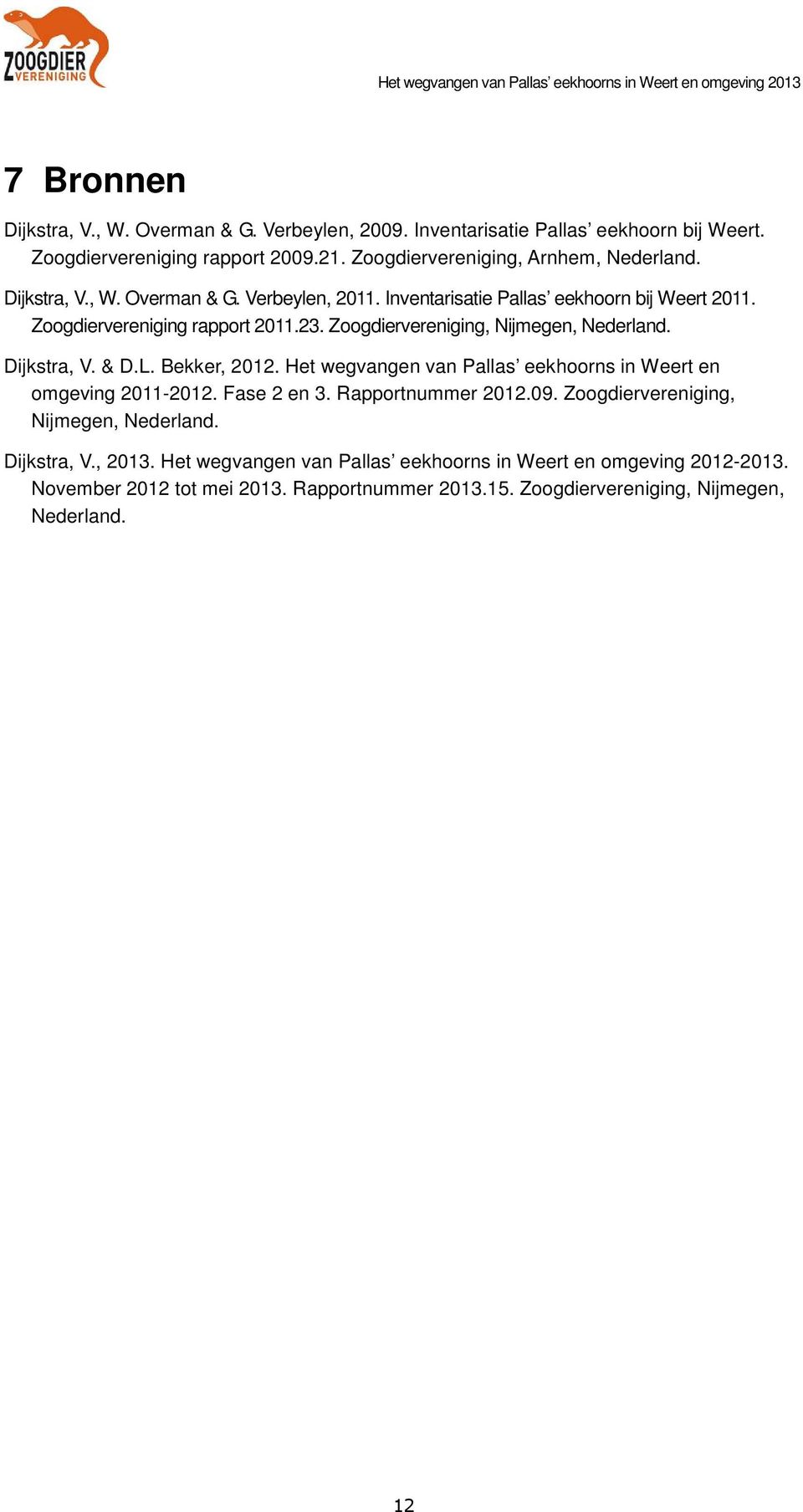 Dijkstra, V. & D.L. Bekker, 2012. Het wegvangen van Pallas eekhoorns in Weert en omgeving 2011-2012. Fase 2 en 3. Rapportnummer 2012.09.