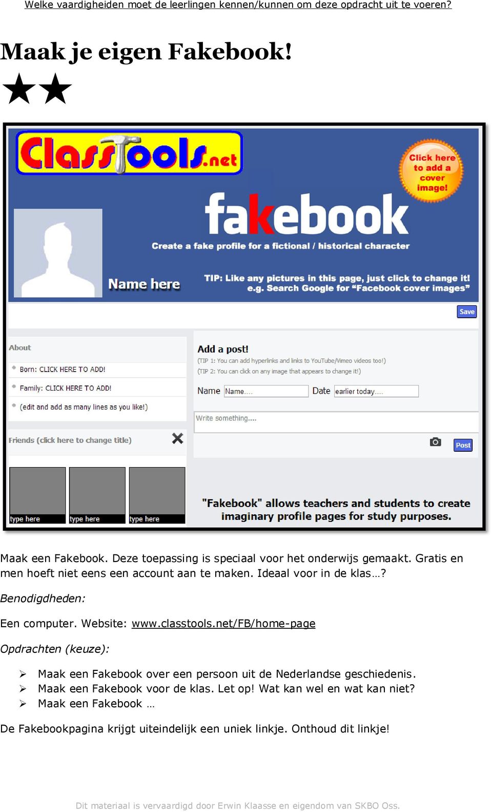 net/fb/home-page Opdrachten (keuze): Maak een Fakebook over een persoon uit de Nederlandse geschiedenis.