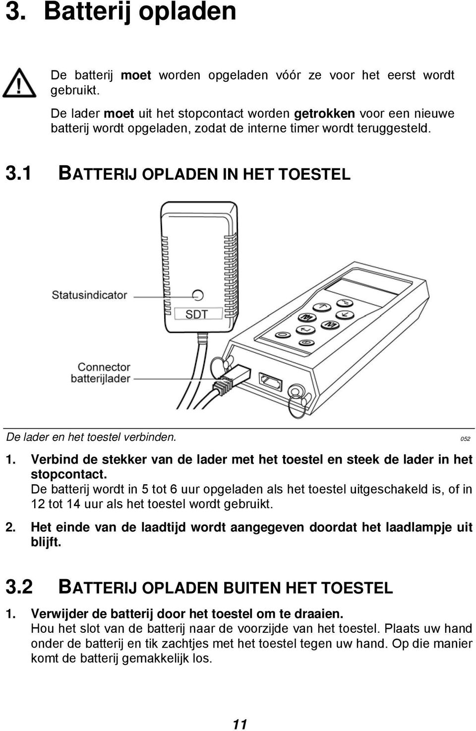 1 BATTERIJ OPLADEN IN HET TOESTEL De lader en het toestel verbinden. 052 1. Verbind de stekker van de lader met het toestel en steek de lader in het stopcontact.