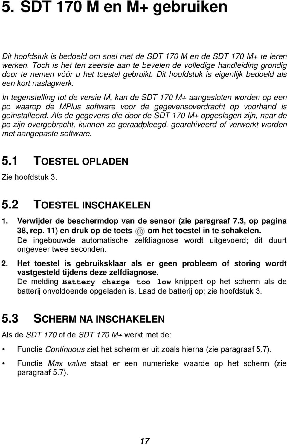 In tegenstelling tot de versie M, kan de SDT 170 M+ aangesloten worden op een pc waarop de MPlus software voor de gegevensoverdracht op voorhand is geïnstalleerd.