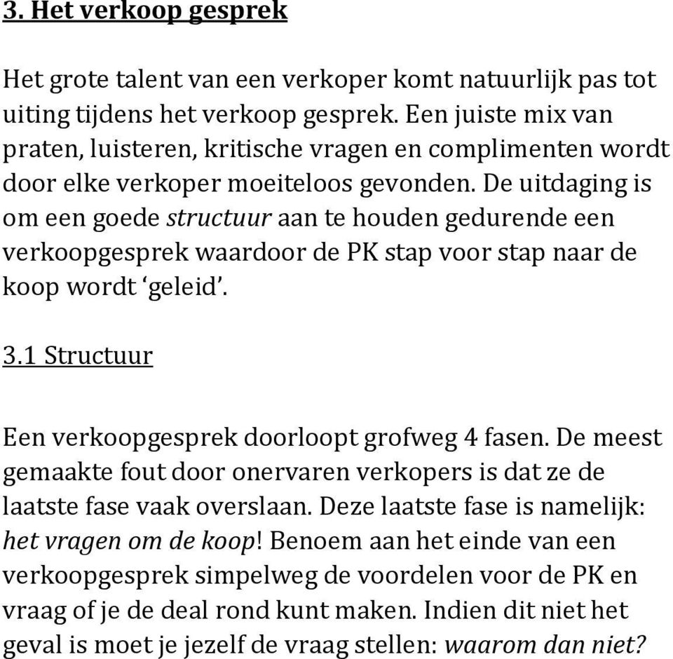 De uitdaging is om een goede structuur aan te houden gedurende een verkoopgesprek waardoor de PK stap voor stap naar de koop wordt geleid. 3.