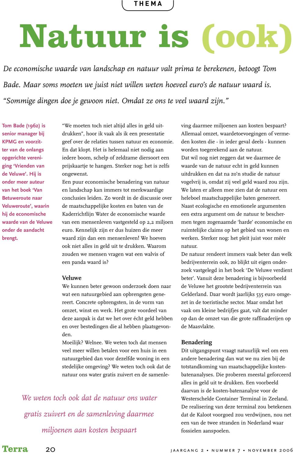 Tom Bade (1962) is We moeten toch niet altijd alles in geld uitdrukken, hoor ik vaak als ik een presentatie senior manager bij KPMG en voorzitter van de onlangs En dat klopt.