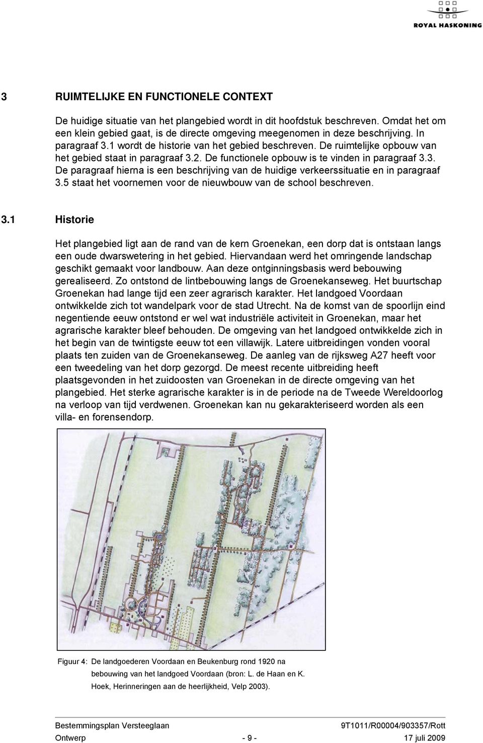 De ruimtelijke opbouw van het gebied staat in paragraaf 3.2. De functionele opbouw is te vinden in paragraaf 3.3. De paragraaf hierna is een beschrijving van de huidige verkeerssituatie en in paragraaf 3.