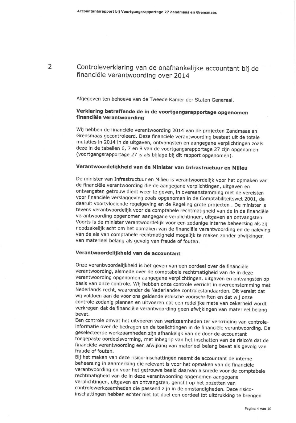 verantwoording opgenomen aangegane verplichtingen, uitgaven en ontvangsten op Nederlands recht, waaronder de Nederlandse controlestandaarden. Dit vereist dat basis van onze controle.