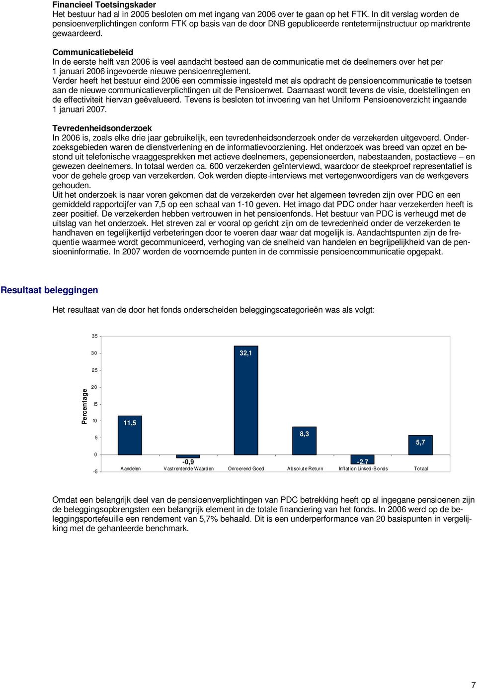 Communicatiebeleid In de eerste helft van 2006 is veel aandacht besteed aan de communicatie met de deelnemers over het per 1 januari 2006 ingevoerde nieuwe pensioenreglement.