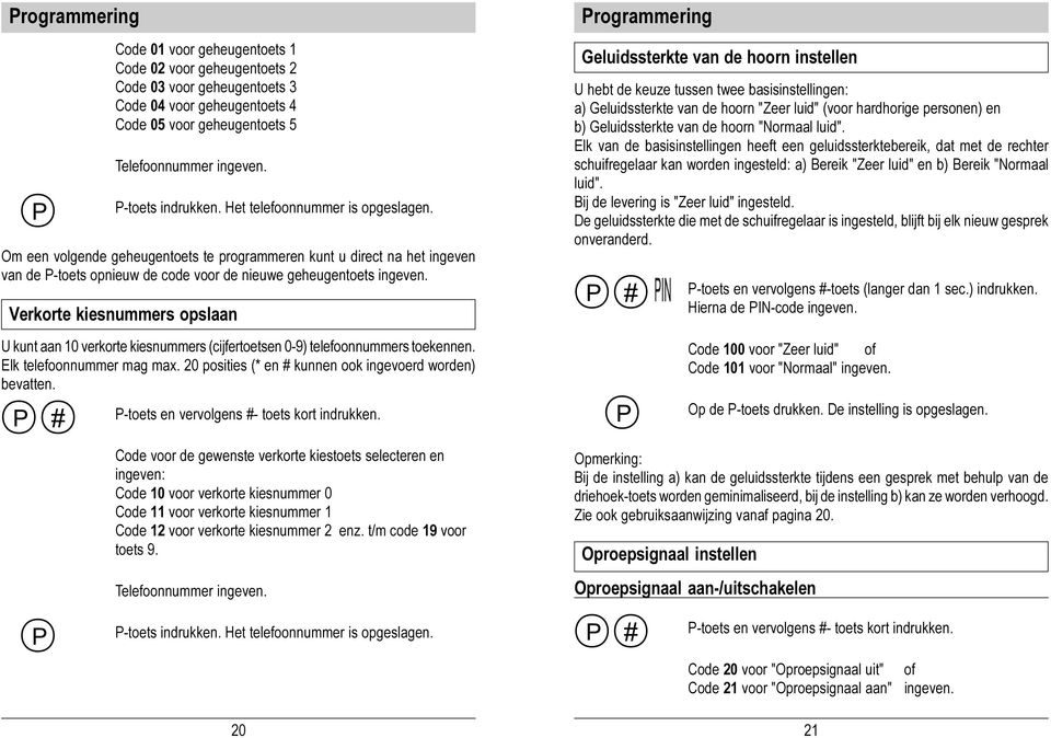 Verkorte kiesnummers opslaan U kunt aan 10 verkorte kiesnummers (cijfertoetsen 0-9) telefoonnummers toekennen. Elk telefoonnummer mag max. 20 posities (* en # kunnen ook ingevoerd worden) bevatten.