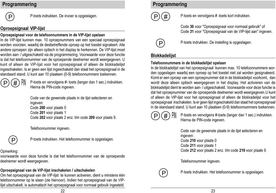 10 oproepnummers van een speciaal oproepsignaal worden voorzien, waarbij de desbetreffende oproep op het toestel signaleert. Alle andere oproepen zijn alleen optisch in het display te herkennen.