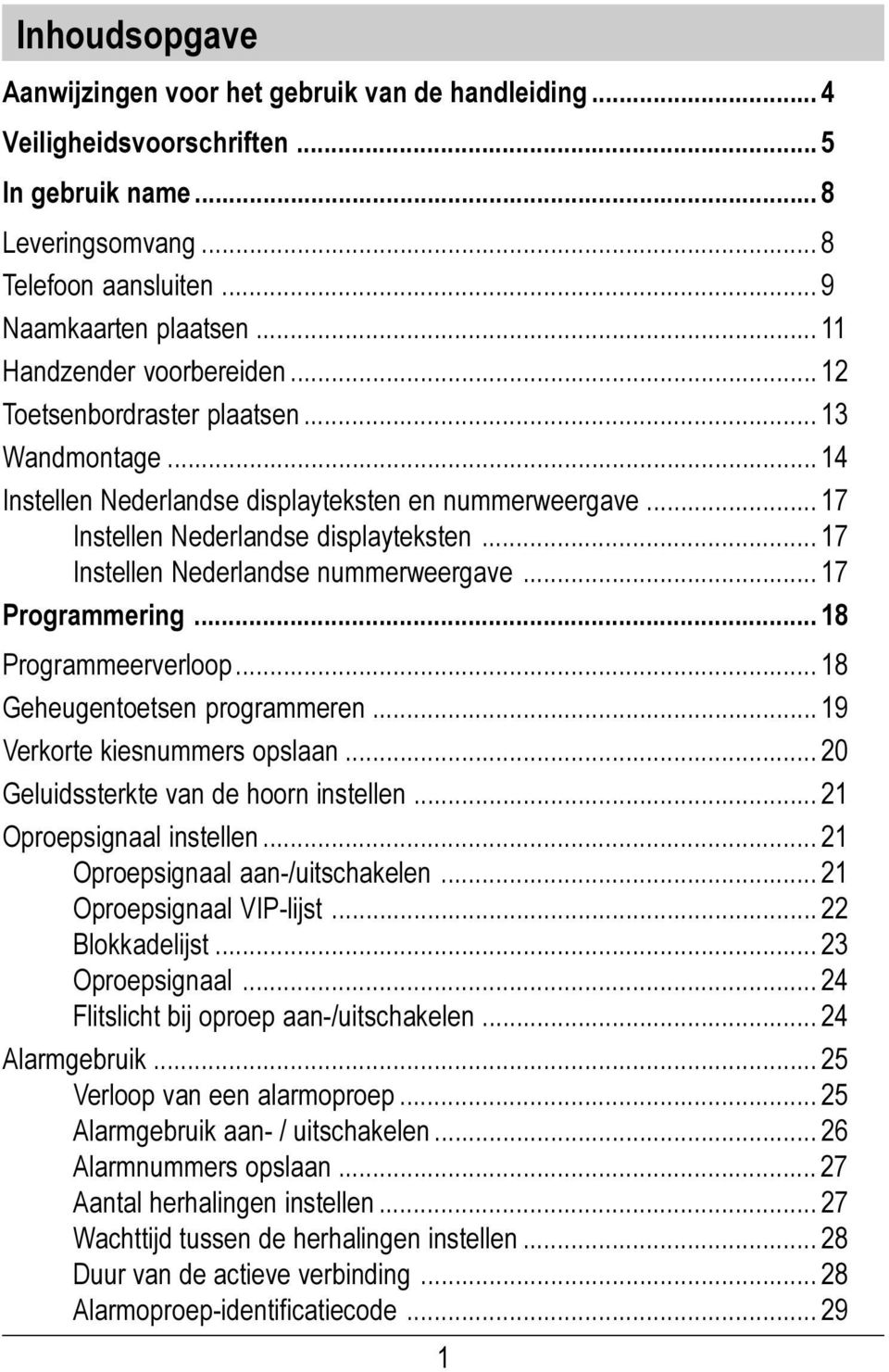 .. 17 Instellen Nederlandse nummerweergave... 17 Programmering... 18 Programmeerverloop... 18 Geheugentoetsen programmeren... 19 Verkorte kiesnummers opslaan... 20 Geluidssterkte van de hoorn instellen.