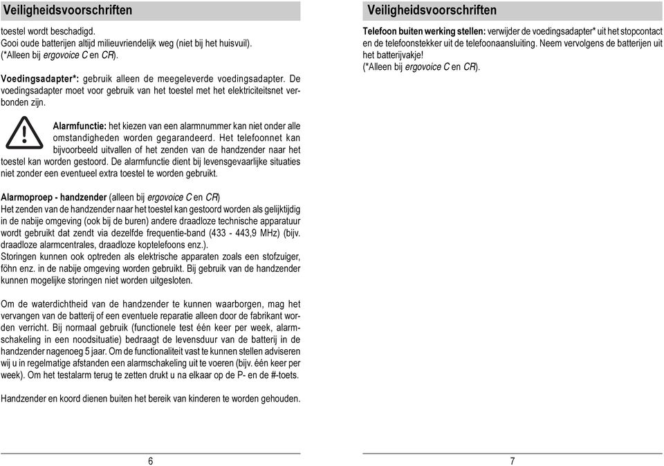 Veiligheidsvoorschriften Telefoon buiten werking stellen: verwijder de voedingsadapter* uit het stopcontact en de telefoonstekker uit de telefoonaansluiting.