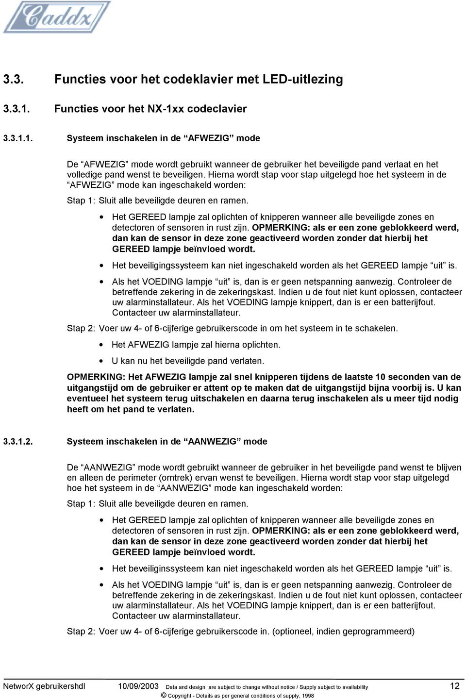 Hierna wordt stap voor stap uitgelegd hoe het systeem in de AFWEZIG mode kan ingeschakeld worden: Stap 1: Sluit alle beveiligde deuren en ramen.