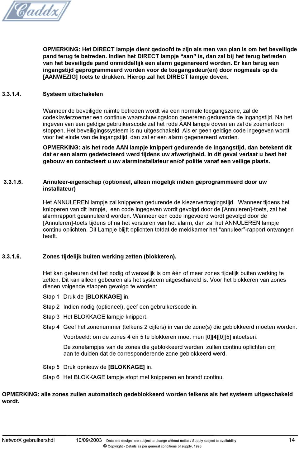 Er kan terug een ingangstijd geprogrammeerd worden voor de toegangsdeur(en) door nogmaals op de [AANWEZIG] toets te drukken. Hierop zal het DIRECT lampje doven. 3.3.1.4.