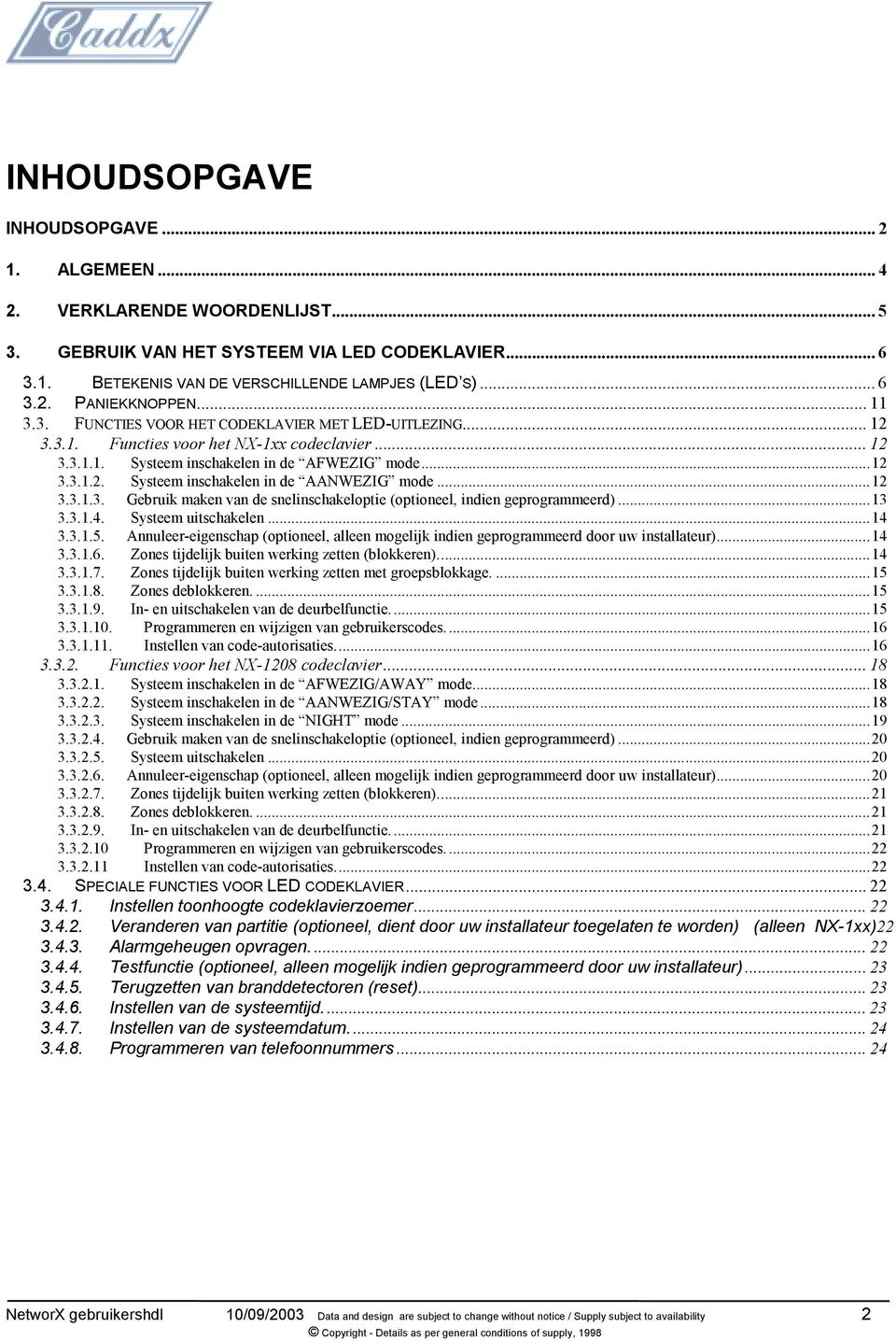 ..12 3.3.1.3. Gebruik maken van de snelinschakeloptie (optioneel, indien geprogrammeerd)...13 3.3.1.4. Systeem uitschakelen...14 3.3.1.5.