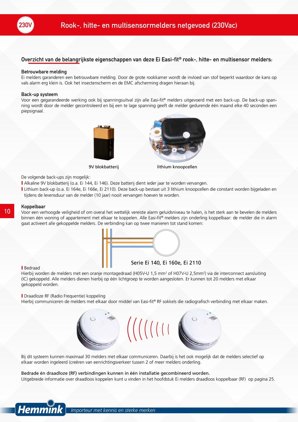 Ook het insectenscherm en de EMC afscherming dragen hieraan bij. Back-up systeem Voor een gegarandeerde werking ook bij spanningsuitval zijn alle Easi-fit melders uitgevoerd met een back-up.