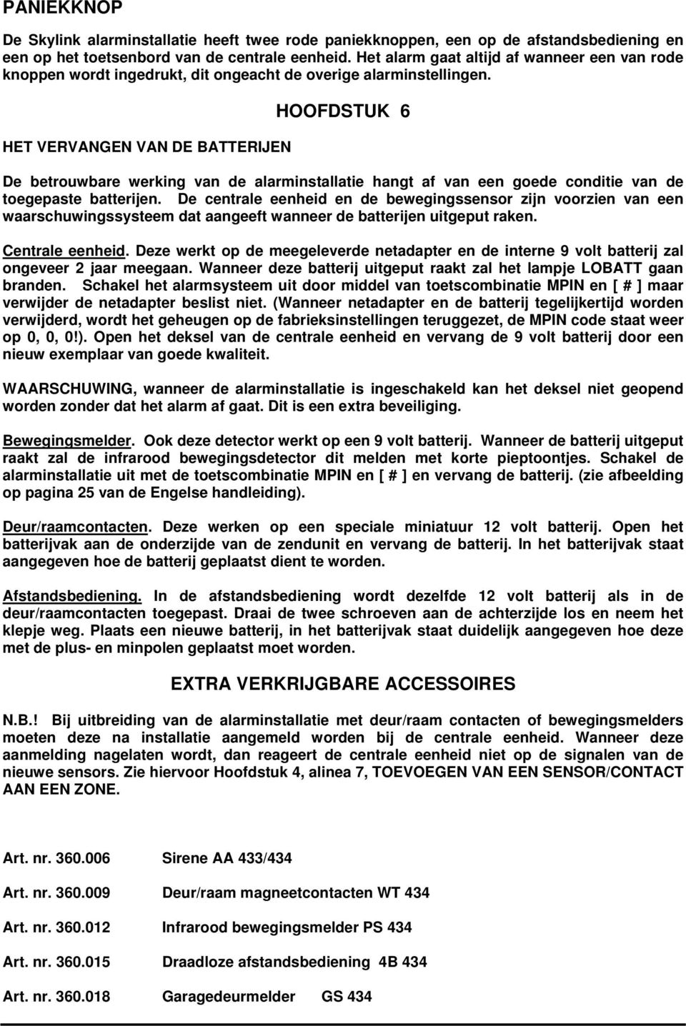 HET VERVANGEN VAN DE BATTERIJEN HOOFDSTUK 6 De betrouwbare werking van de alarminstallatie hangt af van een goede conditie van de toegepaste batterijen.