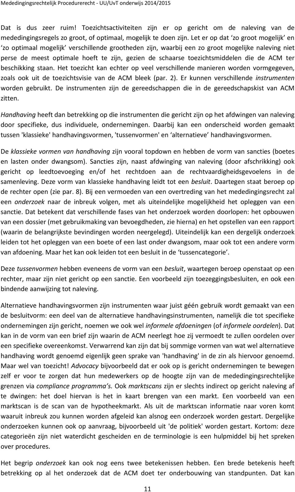 toezichtsmiddelen die de ACM ter beschikking staan. Het toezicht kan echter op veel verschillende manieren worden vormgegeven, zoals ook uit de toezichtsvisie van de ACM bleek (par. 2).