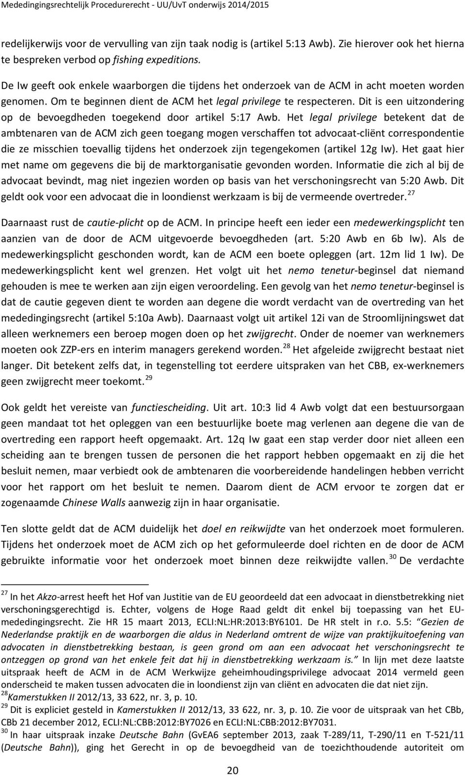 Dit is een uitzondering op de bevoegdheden toegekend door artikel 5:17 Awb.