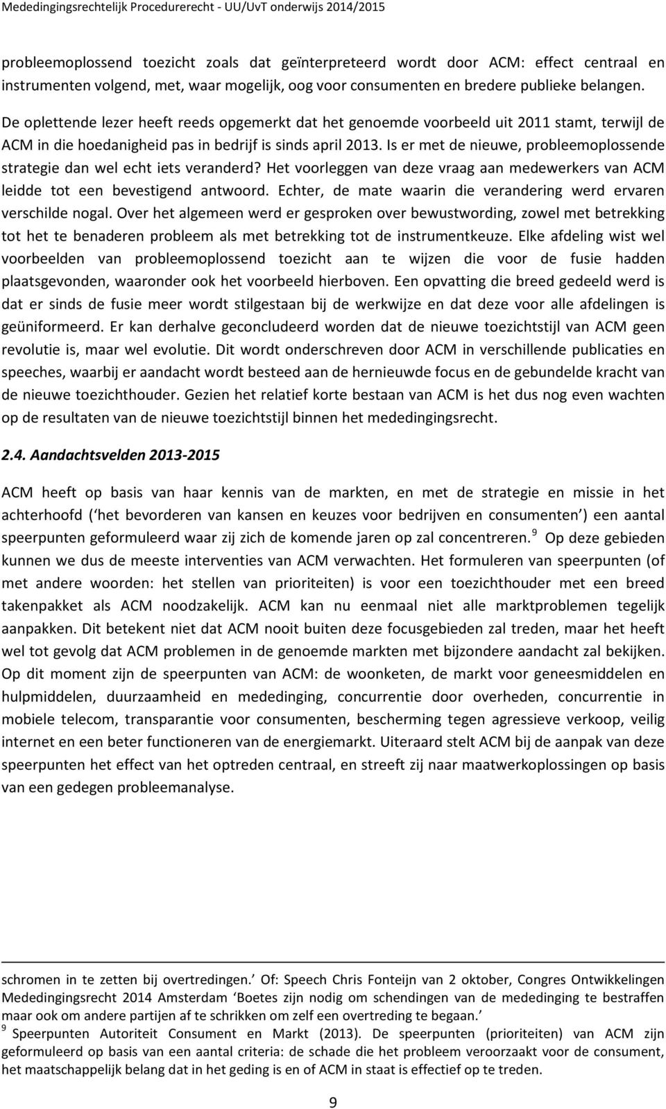 Is er met de nieuwe, probleemoplossende strategie dan wel echt iets veranderd? Het voorleggen van deze vraag aan medewerkers van ACM leidde tot een bevestigend antwoord.