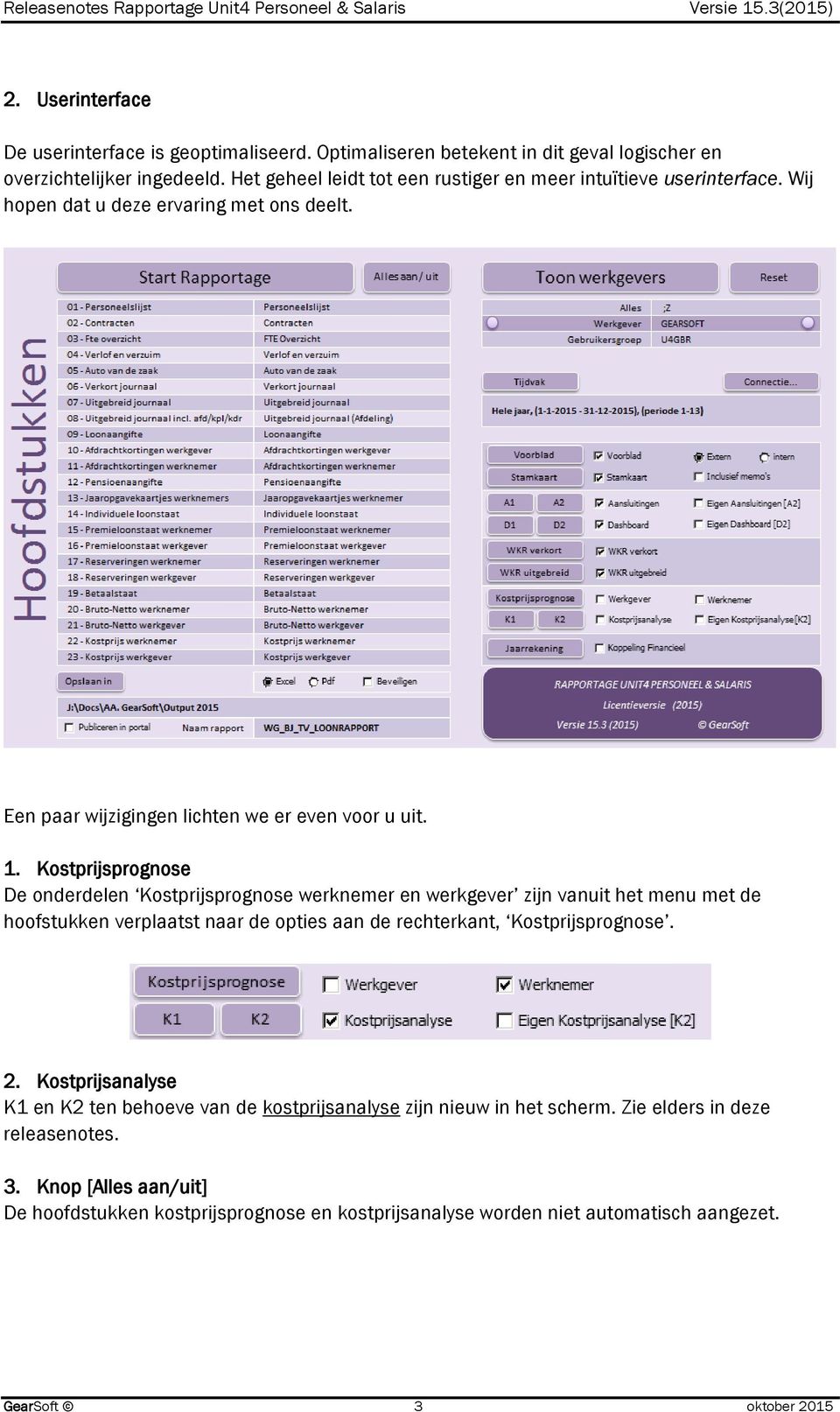 Kostprijsprognose De onderdelen Kostprijsprognose werknemer en werkgever zijn vanuit het menu met de hoofstukken verplaatst naar de opties aan de rechterkant, Kostprijsprognose. 2.