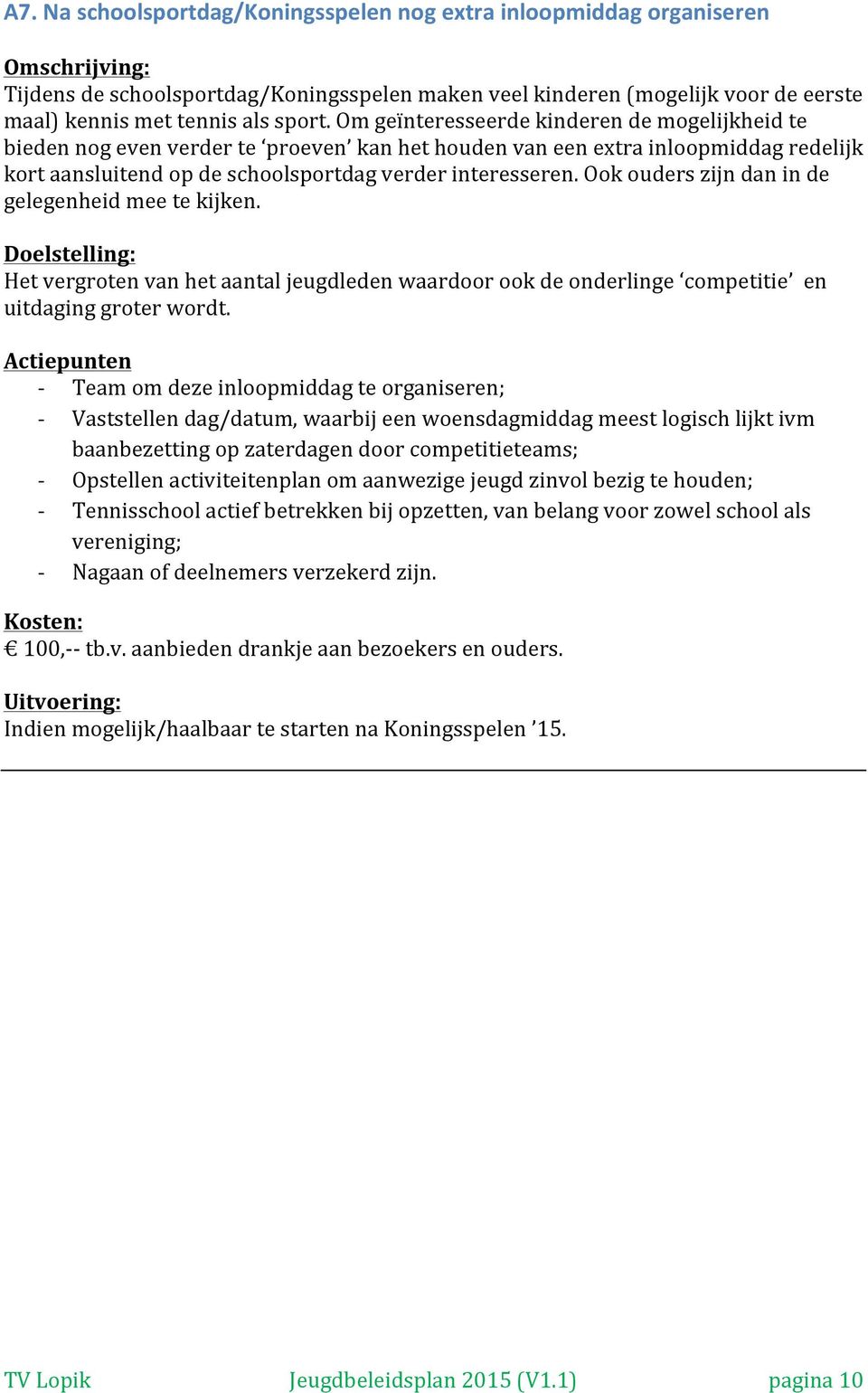 Ook ouders zijn dan in de gelegenheid mee te kijken. Het vergroten van het aantal jeugdleden waardoor ook de onderlinge competitie en uitdaging groter wordt.