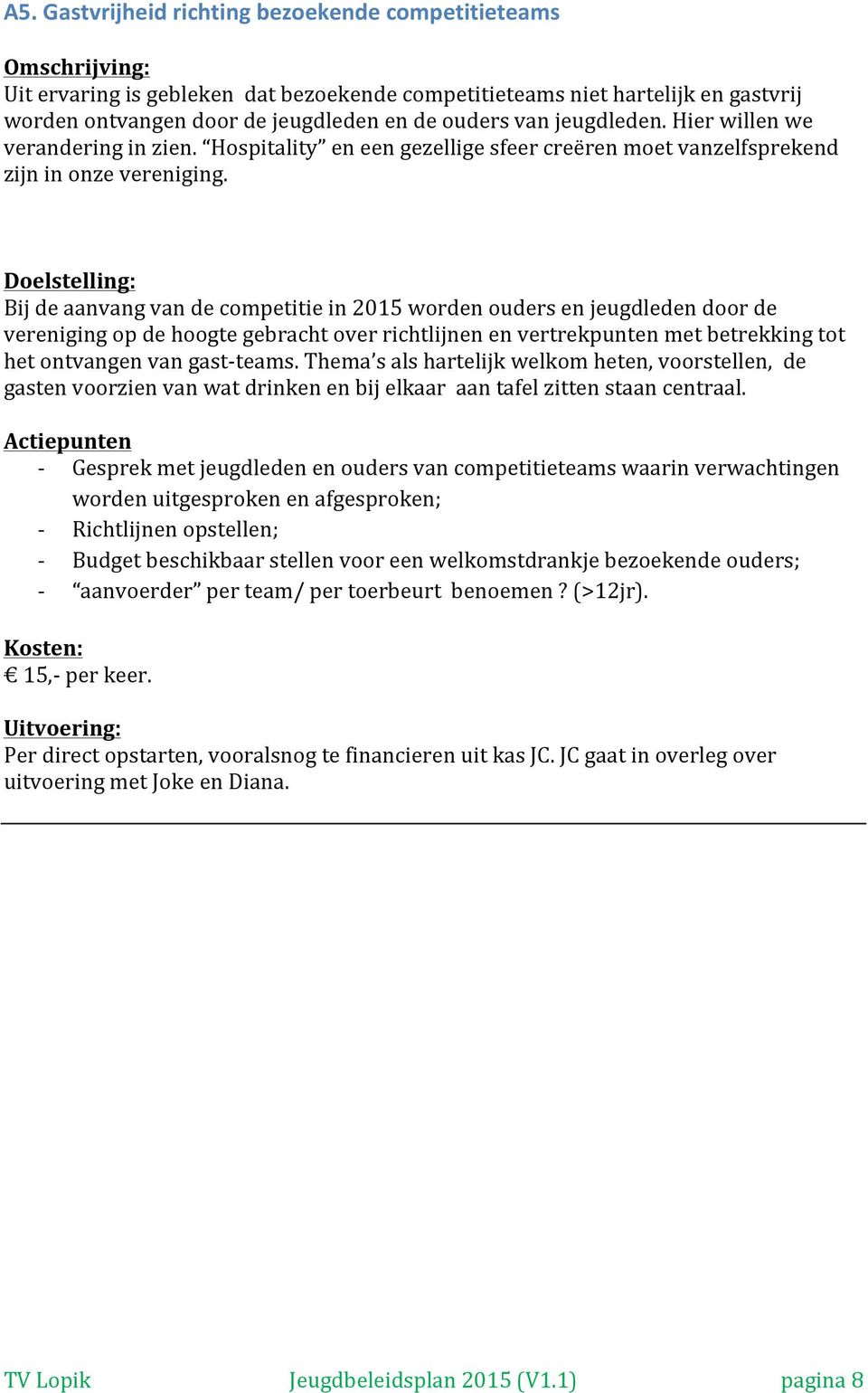 Bij de aanvang van de competitie in 2015 worden ouders en jeugdleden door de vereniging op de hoogte gebracht over richtlijnen en vertrekpunten met betrekking tot het ontvangen van gast- teams.