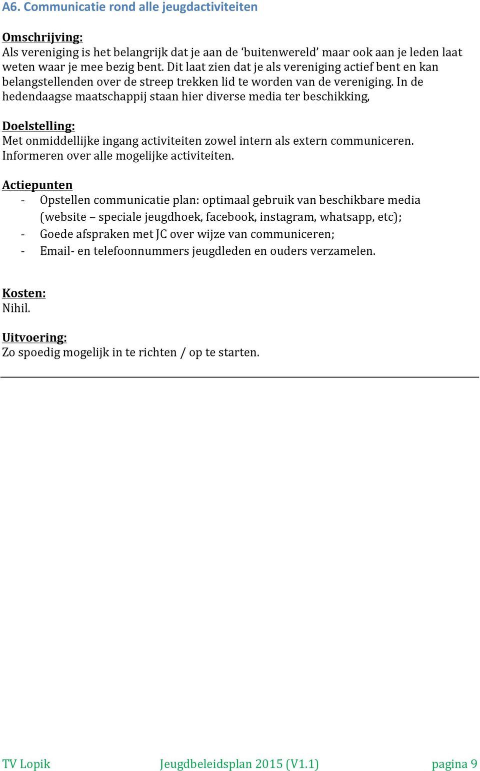 In de hedendaagse maatschappij staan hier diverse media ter beschikking, Met onmiddellijke ingang activiteiten zowel intern als extern communiceren. Informeren over alle mogelijke activiteiten.