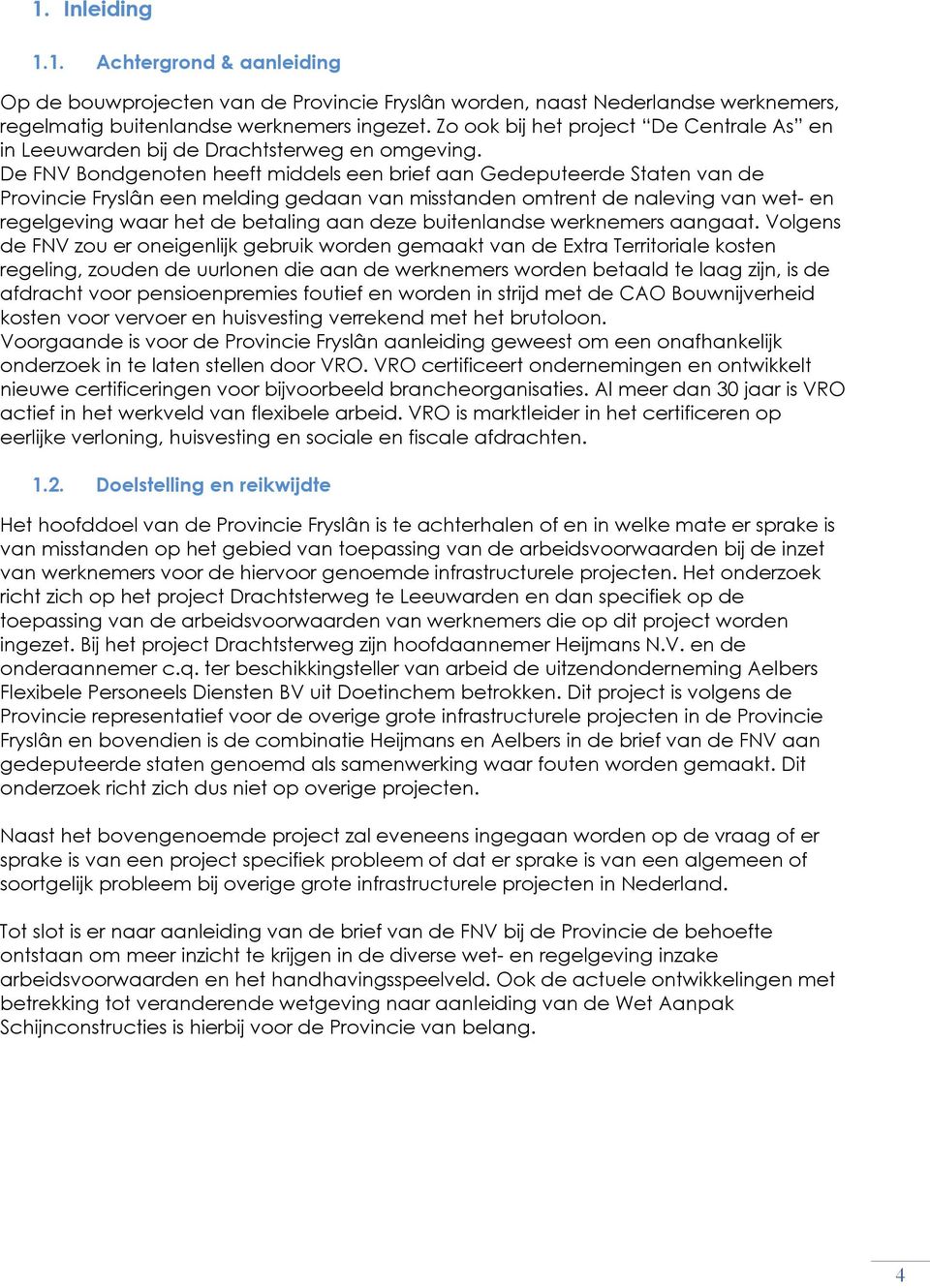 De FNV Bondgenoten heeft middels een brief aan Gedeputeerde Staten van de Provincie Fryslân een melding gedaan van misstanden omtrent de naleving van wet- en regelgeving waar het de betaling aan deze