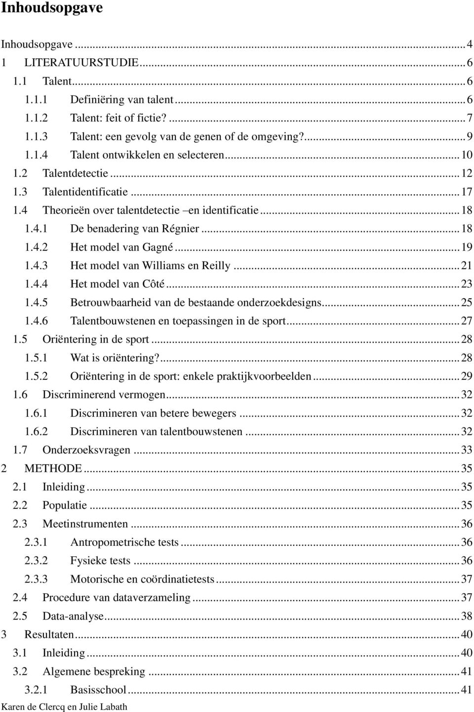 .. 19 1.4.3 Het model van Williams en Reilly... 21 1.4.4 Het model van Côté... 23 1.4.5 Betrouwbaarheid van de bestaande onderzoekdesigns... 25 1.4.6 Talentbouwstenen en toepassingen in de sport.