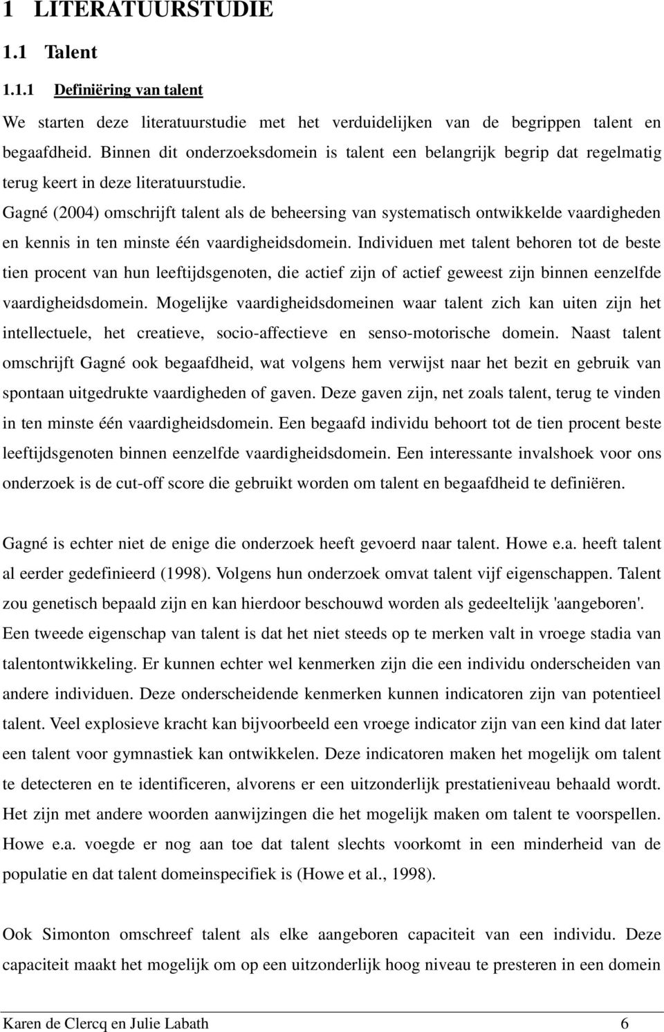 Gagné (2004) omschrijft talent als de beheersing van systematisch ontwikkelde vaardigheden en kennis in ten minste één vaardigheidsdomein.