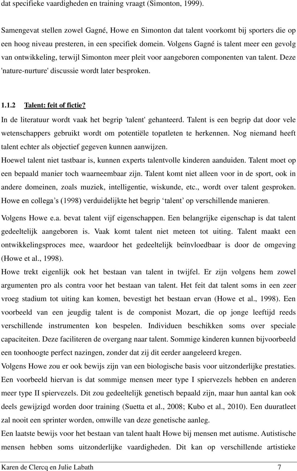 Volgens Gagné is talent meer een gevolg van ontwikkeling, terwijl Simonton meer pleit voor aangeboren componenten van talent. Deze 'nature-nurture' discussie wordt later besproken. 1.